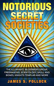 Secret Societies: Notorious Secret Societies, The Illuminati, Bilderberg  Group, Freemasons, Scientology Church,Skull and Bones, Knights Templar and  More. eBook : Pollock, James S.: Amazon.in: Kindle Store