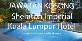 Jawatan kosong ini telah dibuka kepada selu. Jawatan Kosong Sheraton Imperial Kuala Lumpur Hotel 2017 Malaysia Hotel Jobs 2019