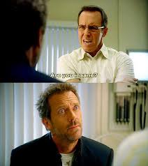 House Insane Of Course Not House Md House Md Quotes Hugh Laurie