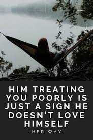 Him Treating You Poorly Is Just A Sign He Doesn T Love Himself Love Him Trust Me Quotes Life Blogs