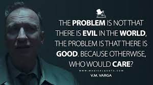 The Problem Is Not That There Is Evil In The World The Problem Is That There Is Good Because Otherwise Who Would Care Magicalquote