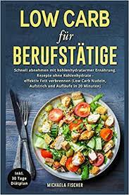 847 low carb rezepte mit wenig kohlenhydrate. Low Carb Fur Berufstatige Schnell Abnehmen Mit Kohlenhydratarmer Ernahrung Rezepte Ohne Kohlenhydrate Effektiv Fett Verbrennen Low Carb Nudeln Aufstrich Und Auflaufe In 20 Minuten Amazon De Fischer Michaela Bucher