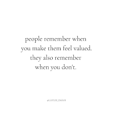 People Remember When You Make Them Feel Valued They Also Remember When You Don T In 2020 Wise Words Quotes Creative Entrepreneur Quotes Leadership Quotes