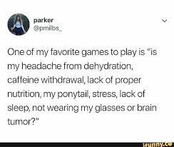 See how you can treat your migraine symptoms today. One Of My Favorite Games To Play Is Is My Headache From Dehydration Caffeine Withdrawal Lack Of Proper Nutrition My Ponytail Stress Lack Of Sleep Not Wea Lack Of Sleep Caffeine