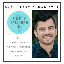 040: Harry Duran Part I: On Abundance and Growth Outside the Comfort Zone