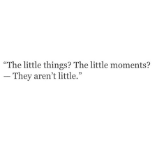 The Little Things The Little Moments They Aren T Little Moments Quotes Memories Quotes Positive Quotes Motivation