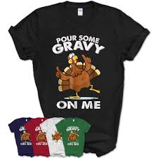 Thanksgiving is a festival of joy and happiness for most of the countries in the world and all people of these countries want to celebrate this day with their friends. Pour Some Gravy On Me Turkey Funny Thanksgiving Day T Shirt Teezou Store