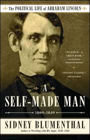 Review of: A Self-Made Man: The Political Life of Abraham Lincoln Vol. I,  1809–1849, by Sidney Blumenthal