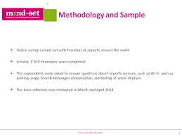 The purpose of this chapter is to explain in detail the research methods and the methodology implemented for this study. The Moodie Report May Methodology And Sample Online Survey Carried Out With Travellers At Airports Around The World In Total Ppt Download