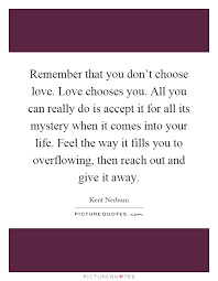 Remember That You Don T Choose Love Love Chooses You All You Picture Quotes