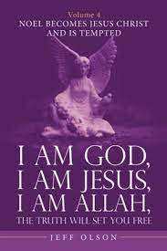 I Am God, I Am Jesus, I Am Allah, The Truth Will Set You Free. Volume 4:  Noel becomes Jesus Christ and Is Tempted by Jeff Olson | Goodreads