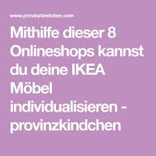 Mithilfe Dieser 8 Onlineshops Kannst Du Deine Ikea Mobel Individualisieren Ikea Mobel Ikea Mithilfe