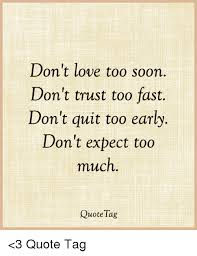 Mind delineates experience, and through the filter of mind, experience becomes something else; Don T Love Too Soon Don T Trust Too Fast Don T Quit Too Early Don T Expect Too Much Quote Tag 3 Quote Tag Love Meme On Me Me