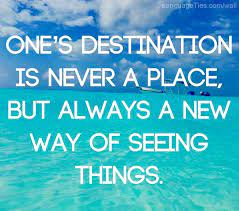 Quote One S Destination Is Never A Place But Always A New Way Of Seeing Things Lingoties