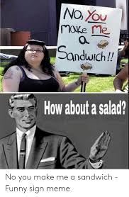No you're the best meme cat you're amazing meme. 25 Best Memes About Give Me A Sandwich Meme Give Me A Sandwich Memes