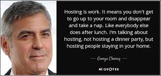 I hosted sixteen years ago. George Clooney Quote Hosting Is Work It Means You Don T Get To Go