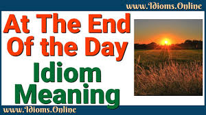 Audience reviews for at the end of the day. At The End Of The Day Idioms Online