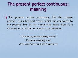 How have you been since you stopped working? The Present Perfect Continuous The Present Perfect Continuous