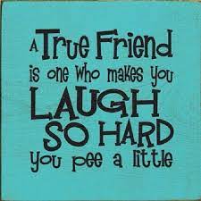 The perfect words to tell your bff just how much you care. A True Friend Make You Laugh So Hard You Pee With Images True Friends Friendship Quotes Best Friend Quotes