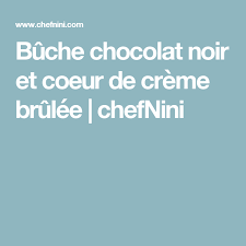 Buche Chocolat Noir Et Coeur De Creme Brulee Chefnini Recette Creme Brulee Chocolat Noir Creme