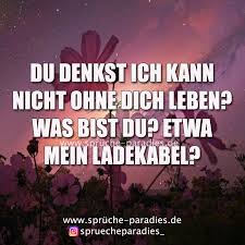 Du Denkst Ich Kann Nicht Ohne Dich Leben Was Bist Du Etwa Mein