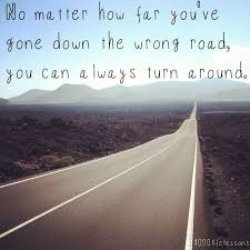 No Matter How Far You Go Down The Wrong Road You Can Always Turn Around Lifelessons Quotes Wisdom Life Lessons Life Motivation