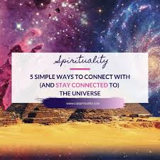 Universal spirit comes to us in the form of people. 5 Simple Ways To Connect With And Stay Connected To The Universe