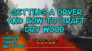 Conan Exiles Getting A Dryer And Dry Wood Youtube