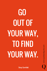 Go Out Of Your Way To Find Your Way Life Quotes Inspirational Quotes Quotations