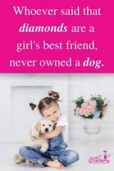 Whoever said that diamonds are a girl's best friend… never owned a dog. the journey of life is sweeter when traveled with a dog. there is no psychiatrist in the world like a puppy licking your face. Pet Quotes