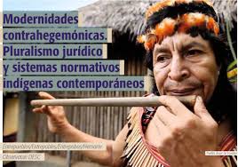 Modernidades contrahegemónicas. Pluralismo jurídico y sistemas normativos  indígenas contemporáneos