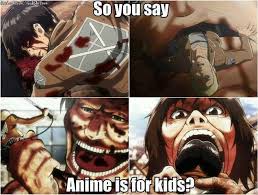 So You Say Anime Is For Kids Sigh Other Than Attack On Titan What Other Anime Are Not For Kids Hint A Lot Anime Funny Anime Anime Shows