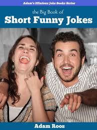 Maybe it's a joke from a funny joke book, the joke of the day, or even some hilarious one liners. Amazon Com The Big Book Of Short Funny Jokes Really Funny Jokes That Will Make You Laugh Out Loud Adam S Hilarious Joke Books 1 Ebook Roos Adam Kindle Store