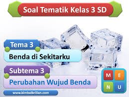 Power Point Ppt Soal Tema 3 Kelas 3 Sd Subtema 3 Perubahan Wujud Benda Bimbel Brilian