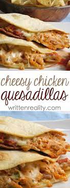 These Cheesy Chicken Quesadillas Are Out Of This World Delicious Written Reality Recipe Recipes Chicken Quesadilla Recipe Cooking Recipes