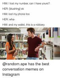 Him Lost My Number Can L Have Yours Her Blushing Ok Him Lost My Phone Too Her Wha Him And My Wallet This Is A Robbery Random Ape Has The Best Conversation