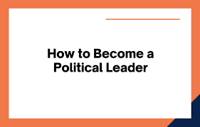 How To Become A Political Leader: Steps And Strategies