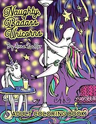 Are you a successful entrepreneur, badass mom, community leader, role model that inspires others, teacher, nurse, volunteer, caregiver? Naughty Badass Unicorns Adult Coloring Book A Fun Filled Book For You To Color That S Just A Little Bit Naughty With A Lot Of Laughs By Nadler Anna As New 2019 Greatbookprices