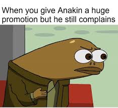 When You Give Anakin A Huge Promotion But Make Him Feel Like You Were Opposed To It From The Very Beginning Ju Star Wars Memes Star Wars Humor Star Wars Poster