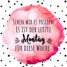 Sehen Wir Es Positiv Es Ist Der Letzte Montag Fur Diese Woche Personello Visual Statements Gute Besserung Spruche Visual Statements Statements