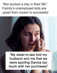 Not worked a day in their life”: Family's unemployed kids are upset their  cousin is successful (link in the comments)
