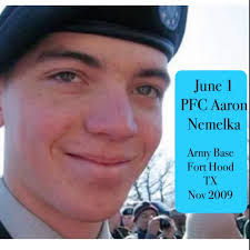 Today, June 1, is the birthday of Aaron Thomas Nemelka. He died at 19 in  the 2009 Ft Hood attack. Aaron was kind and gentle, quiet but well spoken,  cheerful and fun-loving. He loved skateboarding, ...