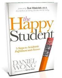 The Happy Student: 5 Steps To Academic Fulfillment And Success - Daniel Wong