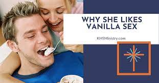 Why She Likes Vanilla Sex - Knowing Her Sexually