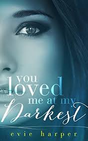 You Loved Me At My Darkest 1 Evie Harper Becky Johnson Amazon Com My Love Ebook Deals Book Deals