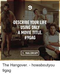 Share the best gifs now >>>. 9 Describe Your Life Using Only A Movie Title 9gag O 9gagcomiapp The Hangover Howaboutyou 9gag 9gag Meme On Me Me