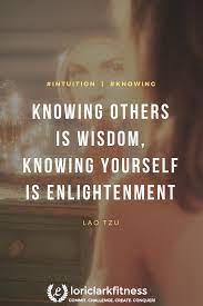  Knowing Others Is Wisdom Knowing Yourself Is Enlightenment Lao Tzu Inspirational Quotes Amazing Inspirational Quotes Uplifting Quotes