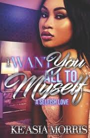 I Want You All To Myself: A Selfish... book by Ke'asia Morris