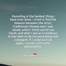 Nothing is particularly hard if you divide it into small jobs. Parenting Is The Hardest Thing I Have Ever Done I Tried To Idlehearts