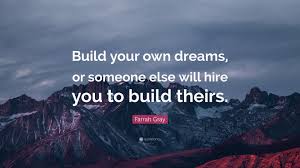 Maybe you would like to learn more about one of these? Farrah Gray Quote Build Your Own Dreams Or Someone Else Will Hire You To Build Theirs